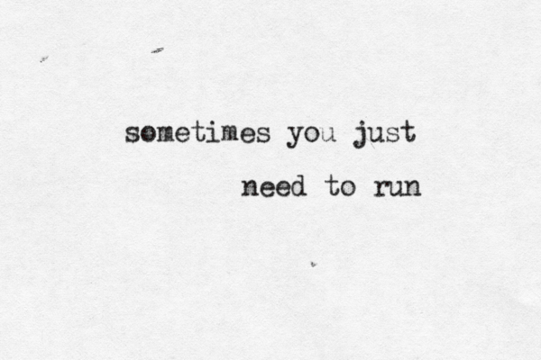sometimes you just need to run 