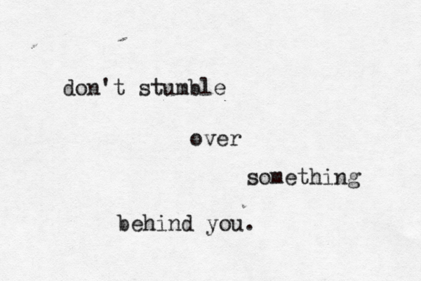 don't stumble over something behind you.