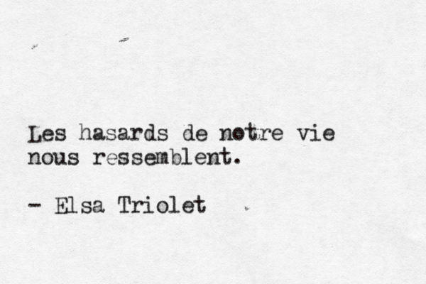 Les hasards de notre vie nous ressemblent. - Elsa Triolet 