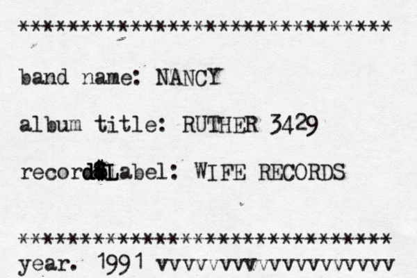 ****************************** band name: NANCY album title: RUTHER 3429 recordd d d d d$ & $ & *l L Label: WIFE RECORDS ****************************** year. 1991 vvvvvvvvvvvvvvvvvvv 