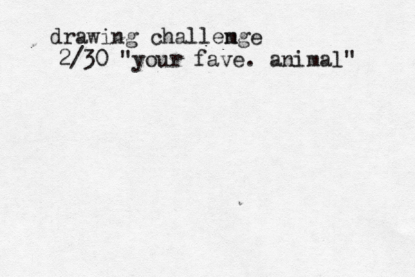 drawing challemge n 2/30 "your fave. animal" 