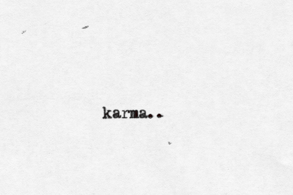 karma.. 