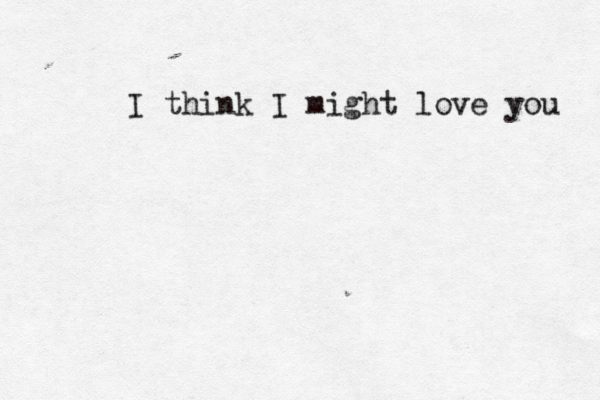I think I might love you 