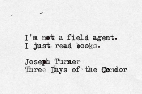 I'm not a field agent. I just read books. Joseph Turner Three Days of the Cc ondor 