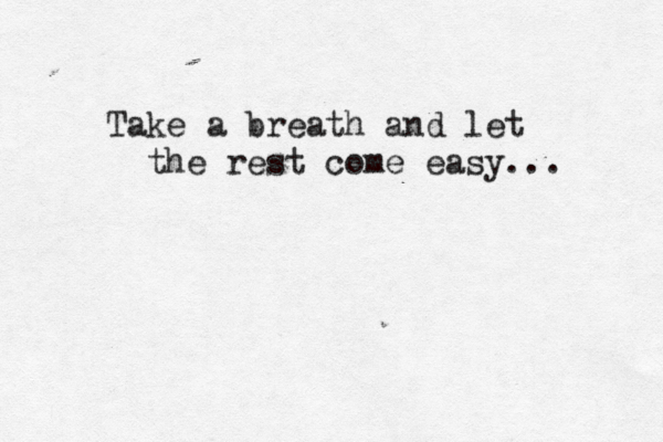 Take a breath and let the rest come easy... 