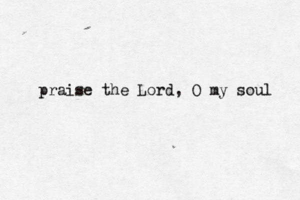 praise the Lord, O my soul 