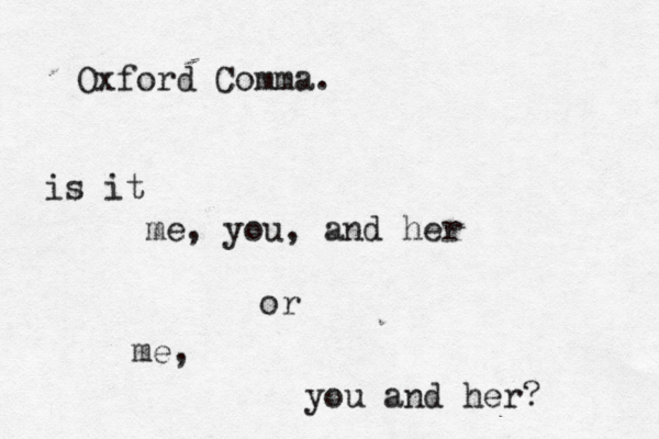 Oxford Comma. is it me, you, and her or me, you and her?