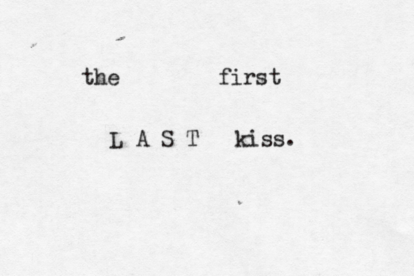 the first L A S T kiss. 