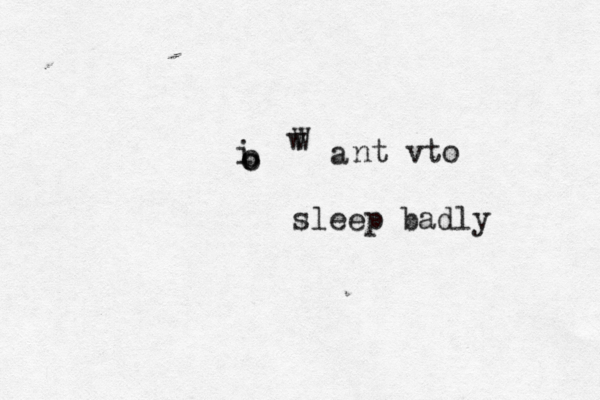 iooo Wwant vto sleep badly 