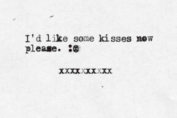 I'd like some kisses now please. :O x xxxxxxxxxx