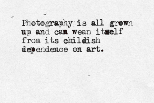 Photography is all grown up and can wean itself from its childish dependence on art.
