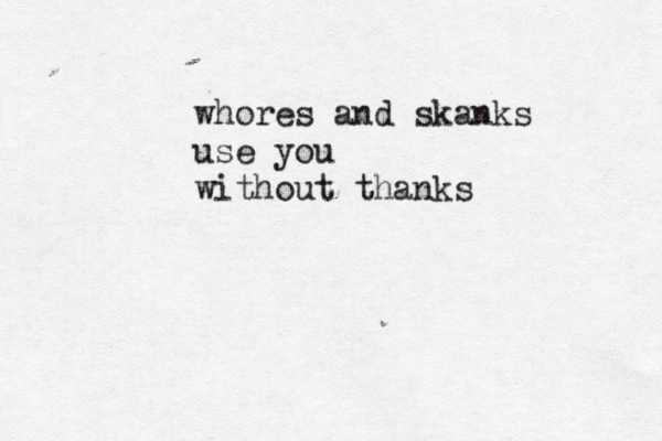 whores and skanks use you without thanks 