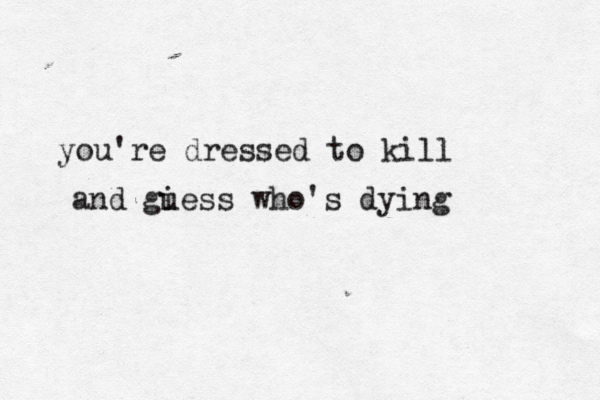 you're dressed to kill and gi uess who's dying 