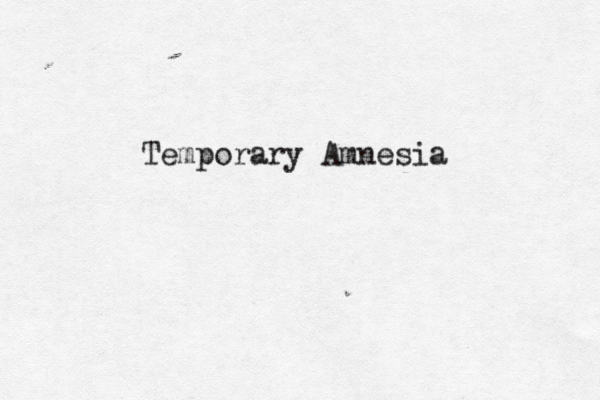 Temporary Amnesia 