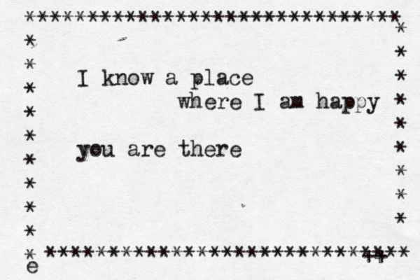 I know a place where I am happy you are there ****************************** * * * * * * * * * * e *************************++ **** * * * * * * * * * 