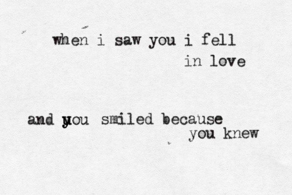 when i saw you i fell in love and uou y y y u smiled because you knew 
