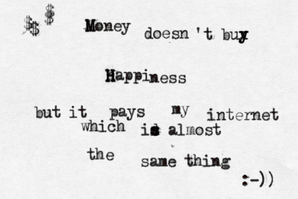 M Money doesn 't bux y y H H H happi ness but it pays my internet which id s s s almost the same thing :-)) $ $ $ $ £ £ ££ £ £ £ £ ££ £ 