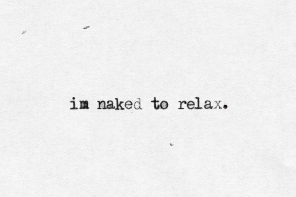 im naked to relax.