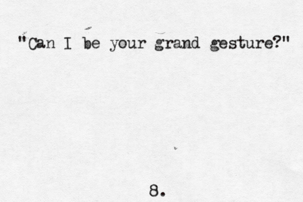 "Can I be your grand gesture?" 8.
