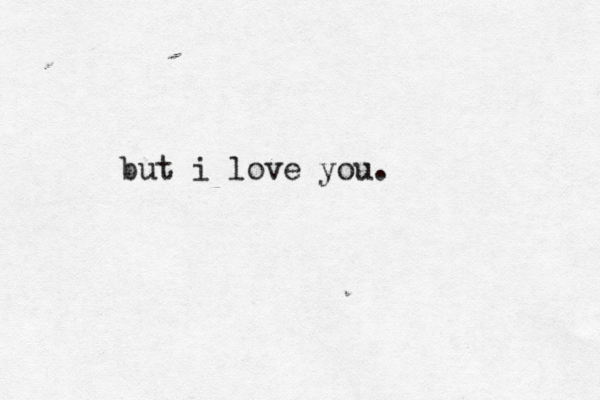 but i love you. 