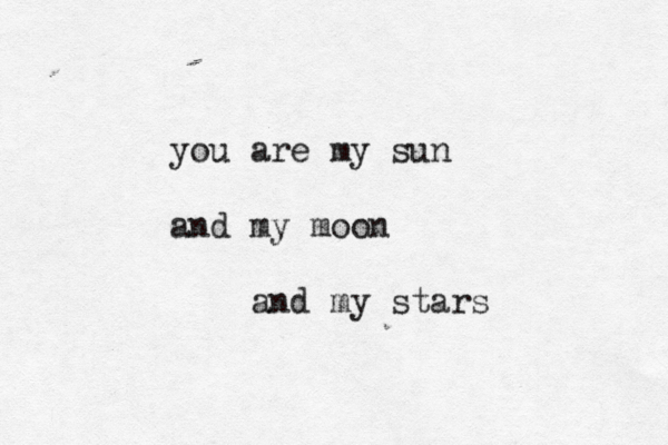 you are my sun and my moo n and my stars 