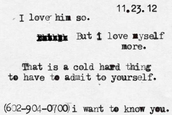11.23.12 I love him so. but I B b b t t v x x x x x x xxx b b b x x x xx x x x x But i I love myself more. That is a cold hard thing to have to admit to yourself. 602-904-0700 i want to know you. ) ( 