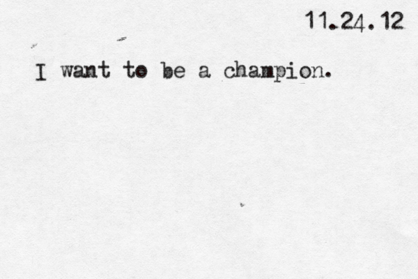 11.24.12 I want to be a champion. 