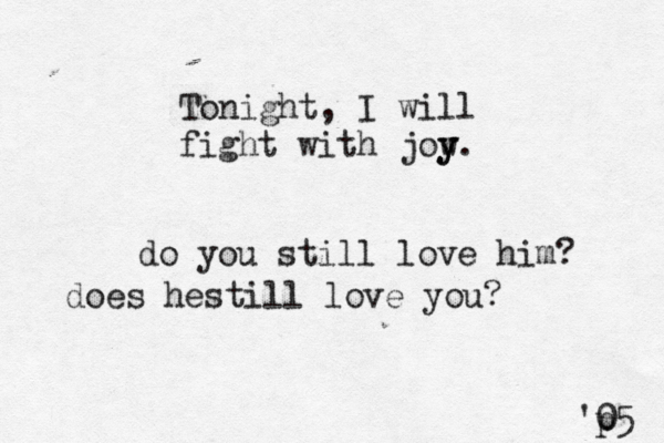 Tonight, I will fight with jow y y. 'p 05 do you still love him? does hestill love you? 