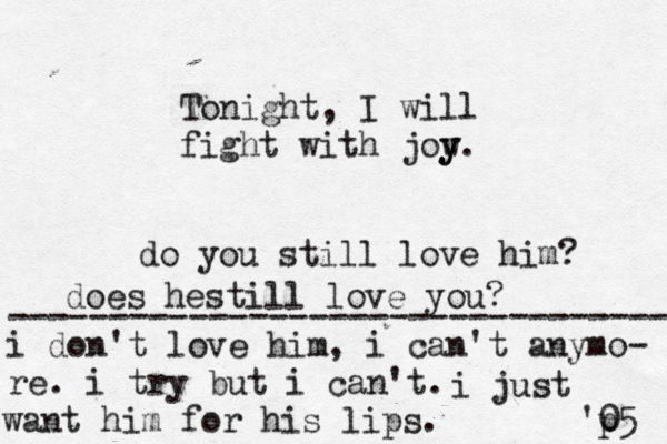 Tonight, I will fight with jow y y. 'p 05 do you still love him? does hestill love you? i don't love him, i can't anymo- re. i try but i can't. ------------------------------------ i just want him for his lips. 