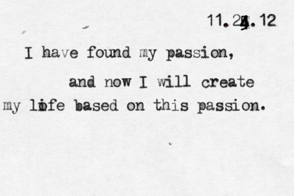 11.25 4 4 4 5 4.12 I have found my passion , and now I will create my lo ife based on this passion. 