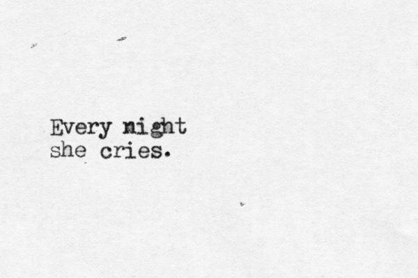 Every night she cries.