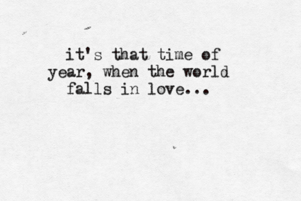 it's that time of year, when the world falls in love...