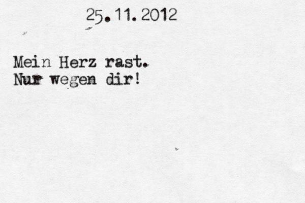 25.11.2012 Mein Herz rast . Nur wegen dir!