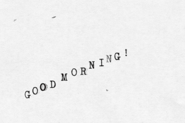 G O O D M O R N I N G ! 