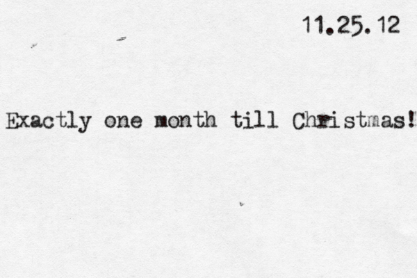 11.25.12 Exactly one month till Christmas! 
