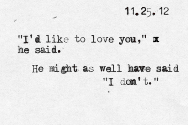 11.25.12 "I'd like to love you, " m x x he said. He might as well have said "I don't." 
