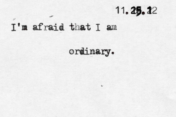 11.12. 2 2 25 5 5 5 5 2 1 1 1 1 1 12 I'm afraid that I am ordinary.