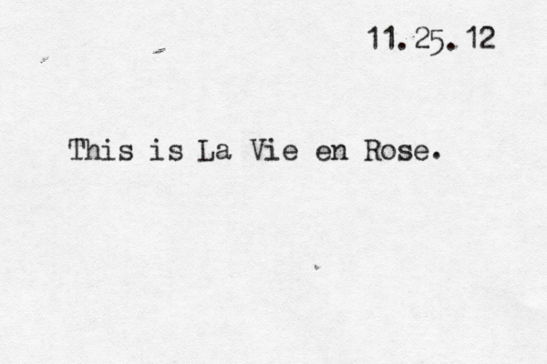 11.25.12 This is La Vie en Rose. 