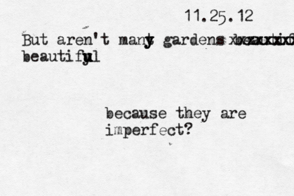 11.25.12 But aren't mant y y y gardens beautiful x x x x x z x xxxxxxxxxx beautify u u u ul because they are imperfect?