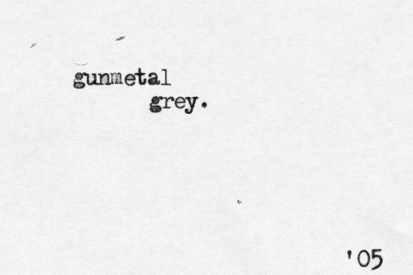 gunmetal grey. '05 