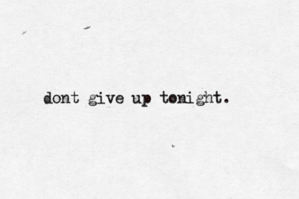 dont give up tonight. 