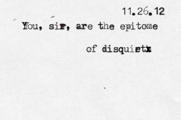 11.26.12 You, sir, are the epitome of disquirt e b x x x x 