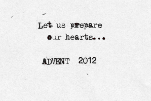 Let us prepare our hearts... ADVENT 2012 