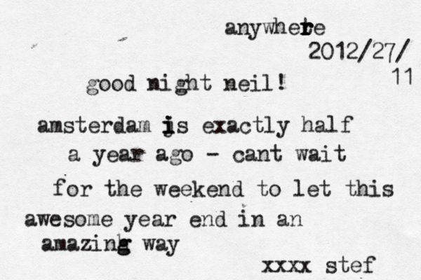 good night neil! amsterdam js i i i exactly half a year ago - cant wait for the weekend to let this awesome year end in an amazinh g g way xxxx stef anywhete r r r r 2012/27/ 11 