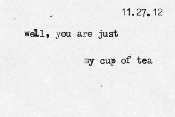 11.27.12 well, you are just my cup of tea 