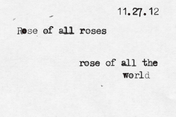 11.27.12 Rose of all roses rose of all the world 