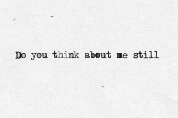Do you think about me still 