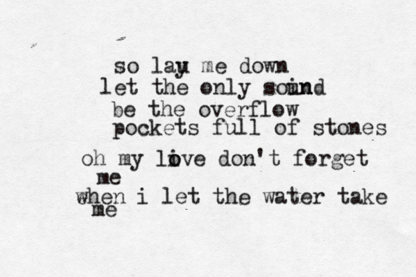 so lau y me down let the only soin und be the overflow pockets full of stones oh my li o ove don't forget me e when i let the water take me 