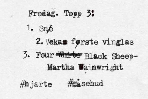 Fredag. Topp 3: 1. Snø o / 2.Vekas forste vinglas / 3. Four White ------ ------ Black Sheep- Martha Wainwright #hjarte #gåsehud a . 