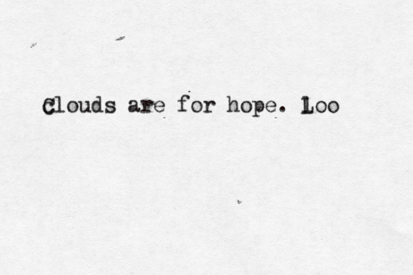 c Clouds are for hope. loo L
